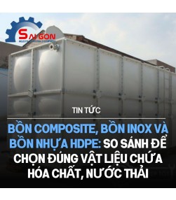 Bồn composite, bồn inox và bồn nhựa HDPE: So sánh để chọn đúng vật liệu chứa hóa chất, nước thải